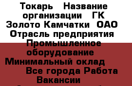 Токарь › Название организации ­ ГК Золото Камчатки, ОАО › Отрасль предприятия ­ Промышленное оборудование › Минимальный оклад ­ 60 000 - Все города Работа » Вакансии   . Архангельская обл.,Северодвинск г.